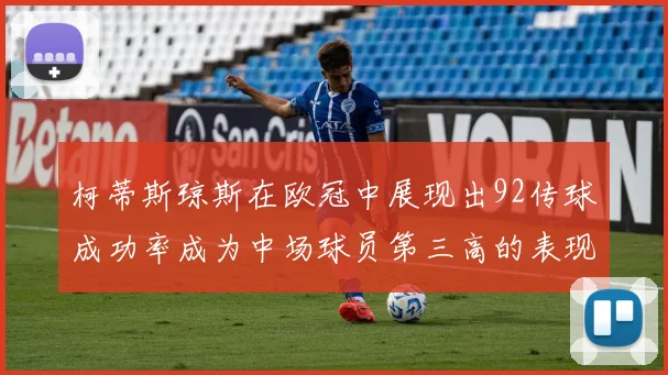 柯蒂斯琼斯在欧冠中展现出92传球成功率成为中场球员第三高的表现