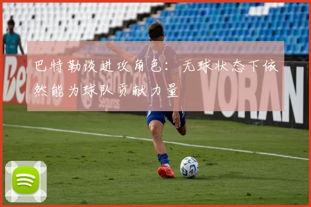 巴特勒谈进攻角色：无球状态下依然能为球队贡献力量