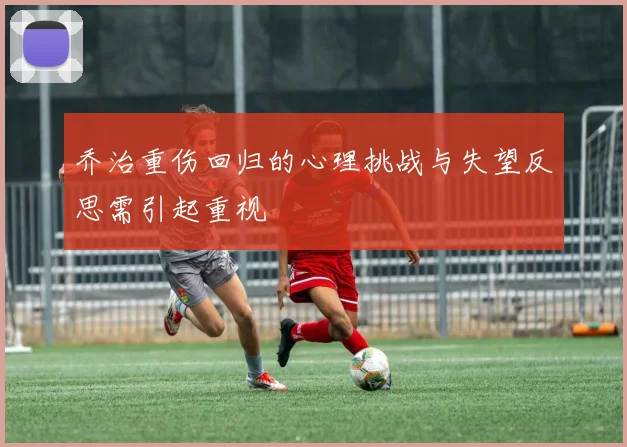 乔治重伤回归的心理挑战与失望反思需引起重视
