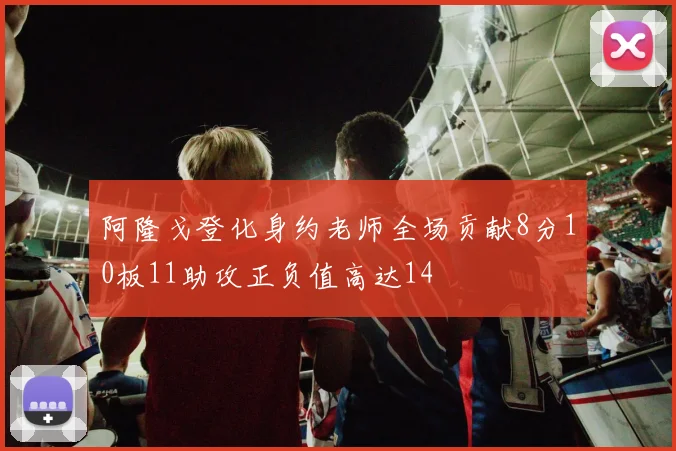 阿隆戈登化身约老师全场贡献8分10板11助攻正负值高达14