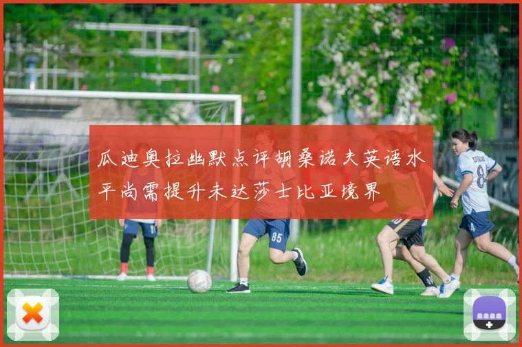 瓜迪奥拉幽默点评胡桑诺夫英语水平尚需提升未达莎士比亚境界